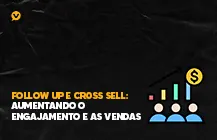 Capa editorial: Follow Up e Cross Sell: Aumentando o engajamento e as vendas