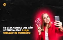 5 ferramentas que vão potencializar a sua criação de conteúdo