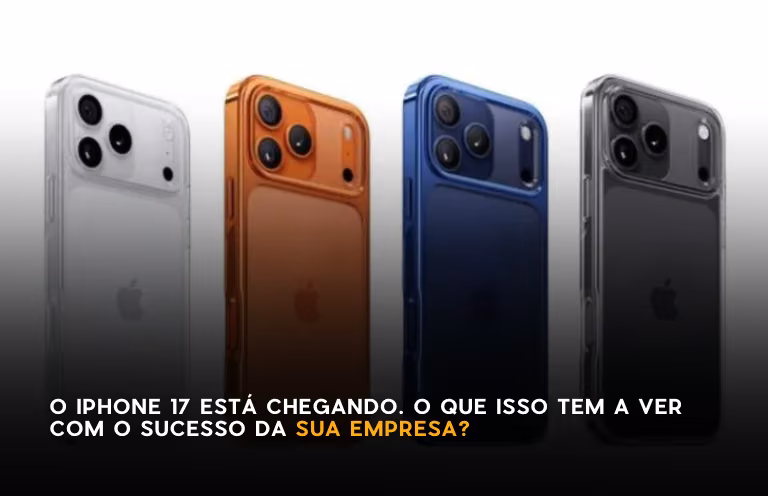 Capa editorial: O iPhone 17 Está Chegando. O Que Isso Tem a Ver com o Sucesso da Sua Empresa?