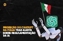 Capa editorial: Proibição do ChatGPT na Itália traz alerta sobre regulamentação da IA